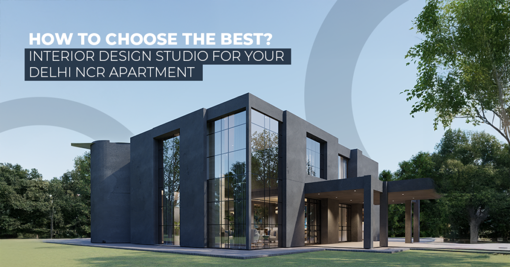 How to Choose the Best Interior Design Studio for Your Delhi NCR Apartment